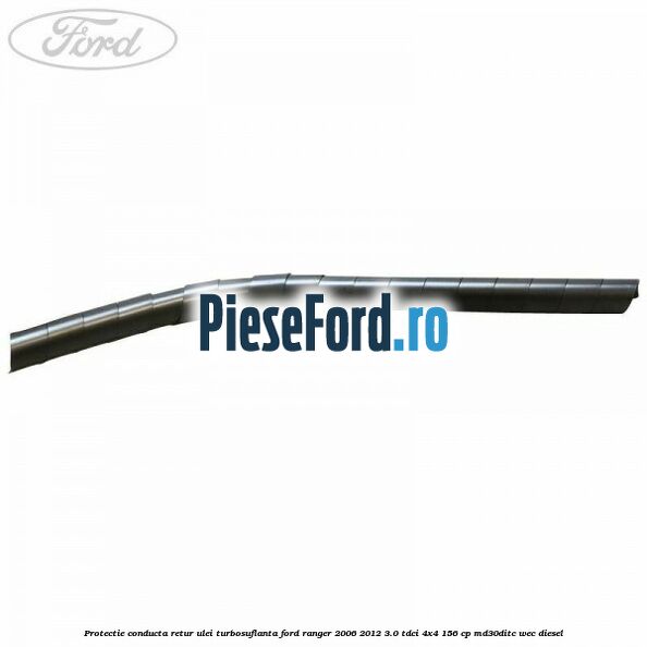 Protectie conducta retur ulei turbosuflanta Ford Ranger 2006-2012 3.0 TDCi 4x4 156 cp Protectie conducta retur ulei turbosuflanta Ford Ranger 2006-2012 3.0 TDCi 4x4 156 cp MD30DITC, WEC diesel
