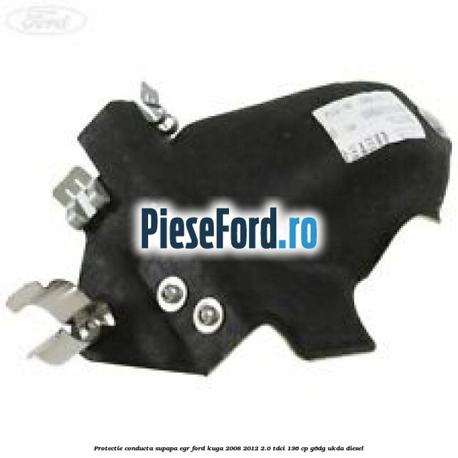 Protectie conducta supapa EGR Ford Kuga 2008-2012 2.0 TDCi 136 cp G6DG, UKDA diesel