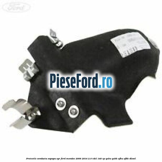 Protectie conducta supapa EGR Ford Mondeo 2008-2014 2.0 TDCi 140 cp QXBA, QXBB, UFBA, UFBB diesel