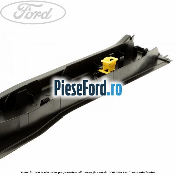 Protectie conducte alimentare pompa combustibil rezervor Ford Mondeo 2008-2014 1.6 Ti 110 cp RHBA benzina