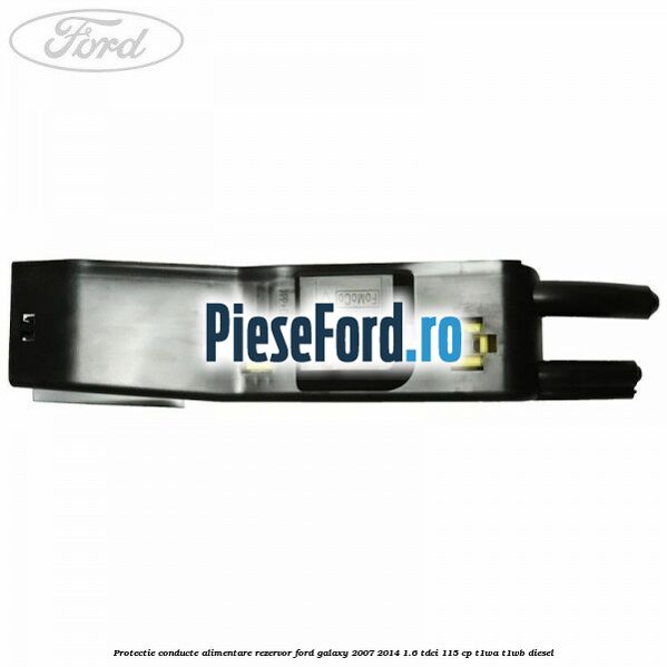 Protectie conducte alimentare rezervor Ford Galaxy 2007-2014 1.6 TDCi 115 cp T1WA, T1WB diesel