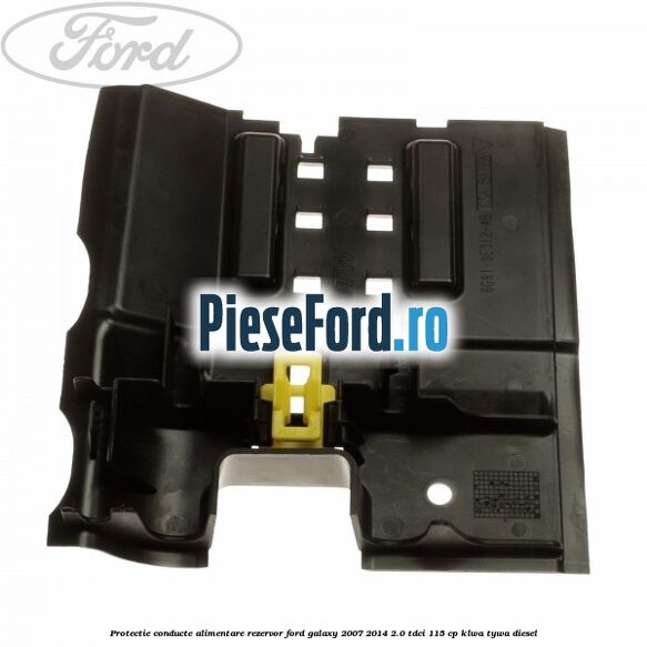 Protectie conducte alimentare rezervor Ford Galaxy 2007-2014 2.0 TDCi 115 cp KLWA, TYWA diesel