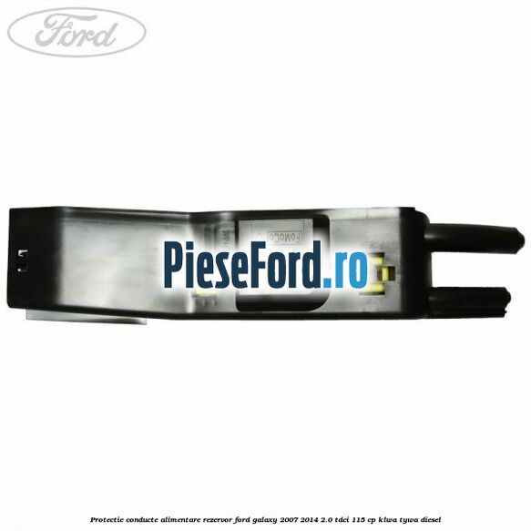 Protectie conducte alimentare rezervor Ford Galaxy 2007-2014 2.0 TDCi 115 cp KLWA, TYWA diesel