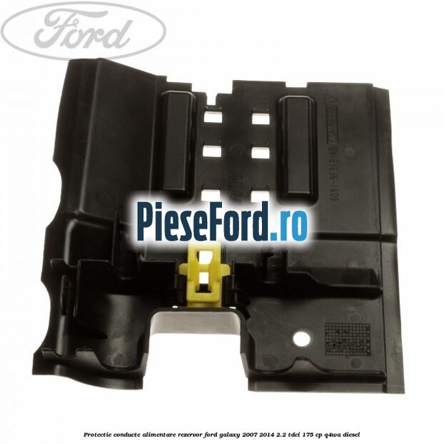 Protectie conducte alimentare rezervor Ford Galaxy 2007-2014 2.2 TDCi 175 cp Protectie conducte alimentare rezervor Ford Galaxy 2007-2014 2.2 TDCi 175 cp Q4WA diesel