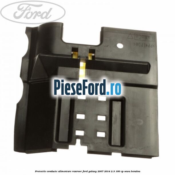 Protectie conducte alimentare rezervor Ford Galaxy 2007-2014 2.3 160 cp SEWA benzina