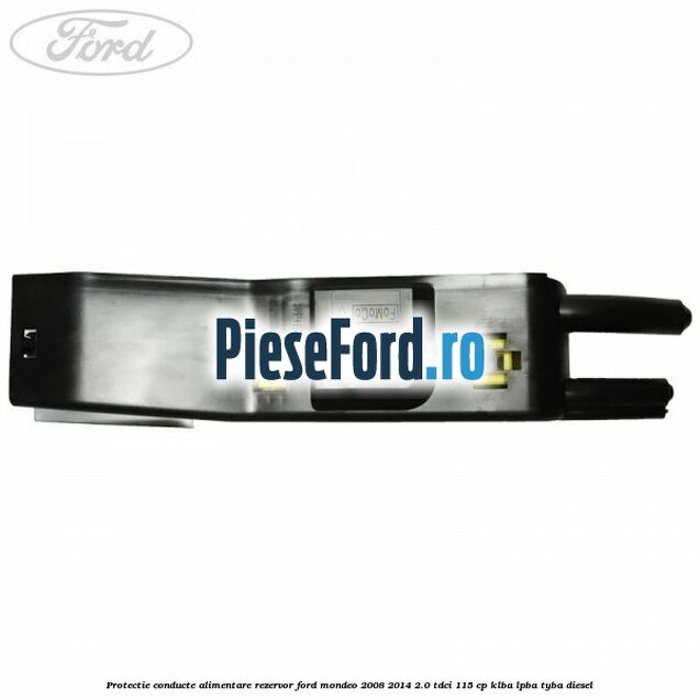 Protectie conducte alimentare rezervor Ford Mondeo 2008-2014 2.0 TDCi 115 cp KLBA, LPBA, TYBA diesel