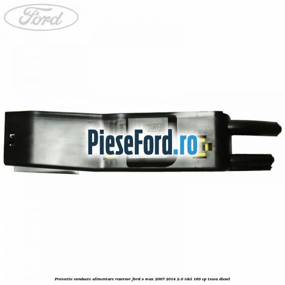 Protectie conducte alimentare rezervor Ford S-Max 2007-2014 2.0 TDCi 163 cp TXWA diesel