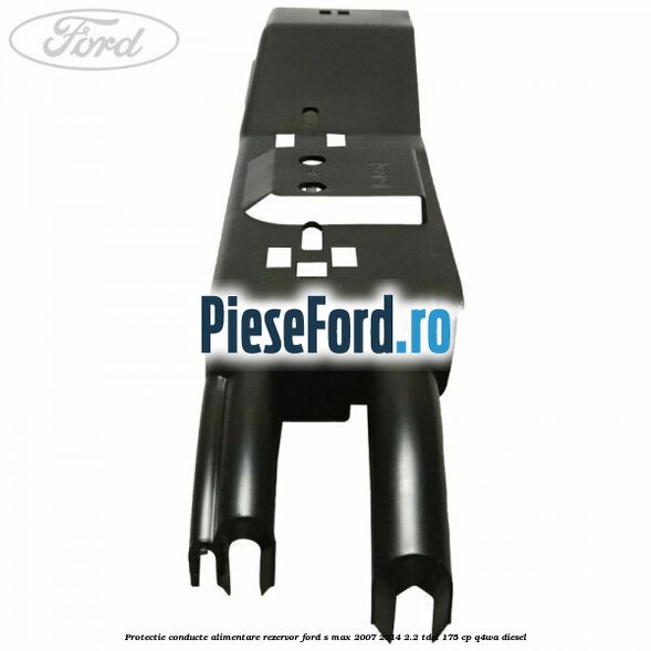 Protectie conducte alimentare rezervor Ford S-Max 2007-2014 2.2 TDCi 175 cp Q4WA diesel