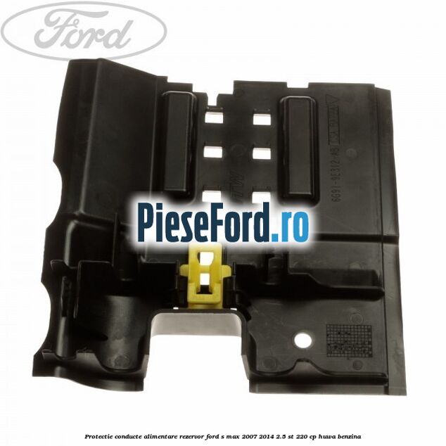 Protectie conducte alimentare rezervor Ford S-Max 2007-2014 2.5 ST 220 cp Protectie conducte alimentare rezervor Ford S-Max 2007-2014 2.5 ST 220 cp HUWA benzina