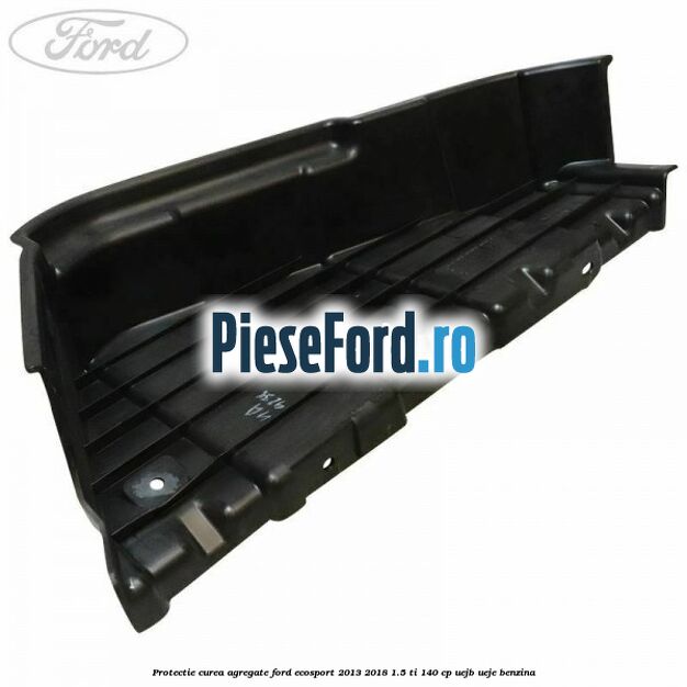 Protectie curea agregate Ford EcoSport 2013-2018 1.5 Ti 140 cp UEJB, UEJE benzina