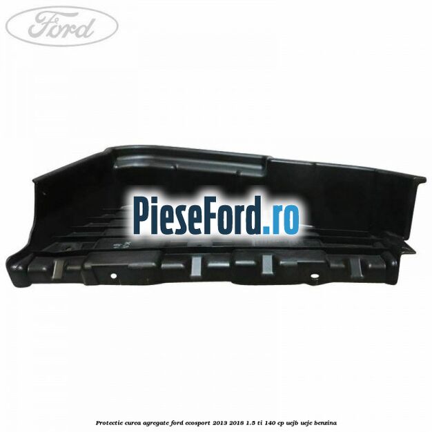 Protectie curea agregate Ford EcoSport 2013-2018 1.5 Ti 140 cp UEJB, UEJE benzina