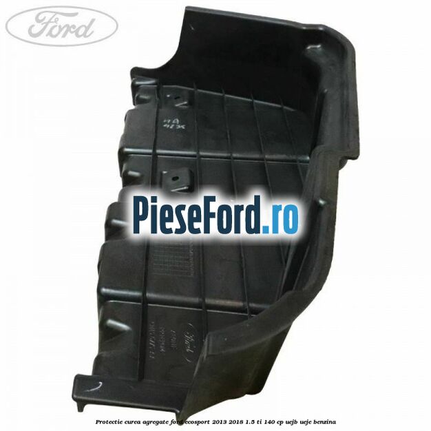 Protectie curea agregate Ford EcoSport 2013-2018 1.5 Ti 140 cp UEJB, UEJE benzina