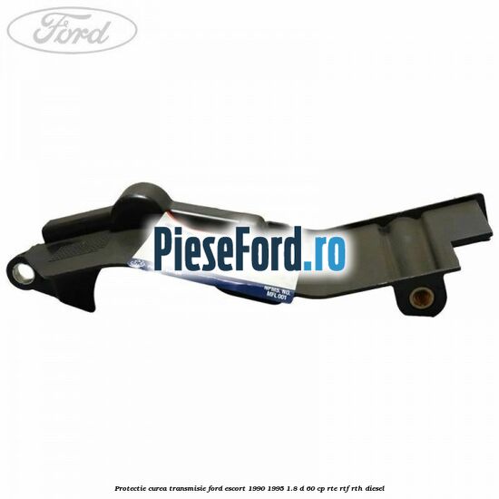 Protectie curea transmisie Ford Escort 1990-1995 1.8 D 60 cp RTE, RTF, RTH diesel