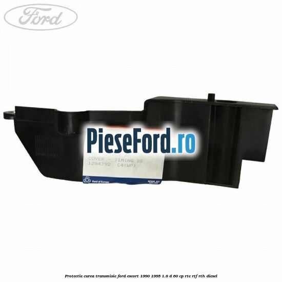 Protectie curea transmisie Ford Escort 1990-1995 1.8 D 60 cp RTE, RTF, RTH diesel
