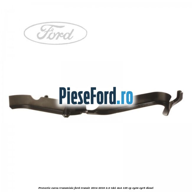 Protectie curea transmisie Ford Transit 2014-2018 2.2 TDCi 4x4 125 cp Protectie curea transmisie Ford Transit 2014-2018 2.2 TDCi 4x4 125 cp CY24, CYR5 diesel
