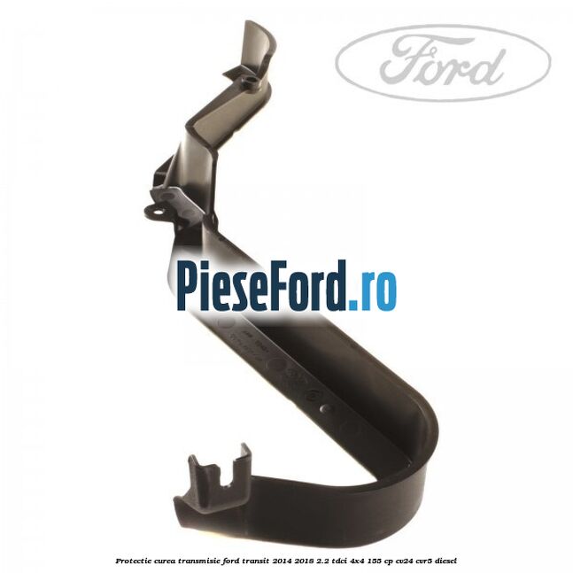 Protectie curea transmisie Ford Transit 2014-2018 2.2 TDCi 4x4 155 cp Protectie curea transmisie Ford Transit 2014-2018 2.2 TDCi 4x4 155 cp CV24, CVR5 diesel