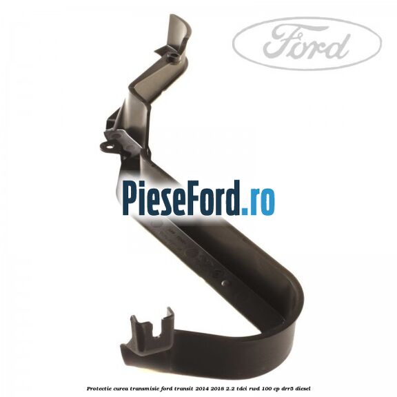 Protectie curea transmisie Ford Transit 2014-2018 2.2 TDCi RWD 100 cp DRR5 diesel