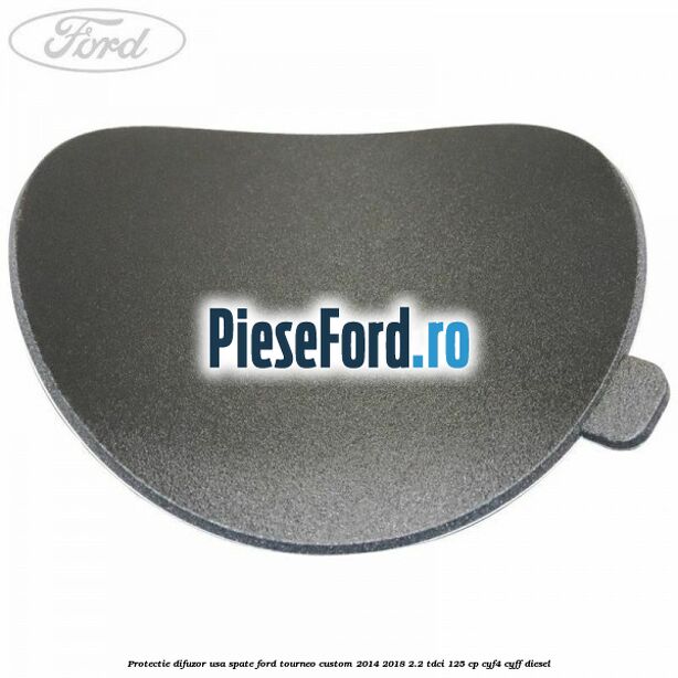 Protectie difuzor usa spate Ford Tourneo Custom 2014-2018 2.2 TDCi 125 cp Protectie difuzor usa spate Ford Tourneo Custom 2014-2018 2.2 TDCi 125 cp CYF4, CYFF diesel