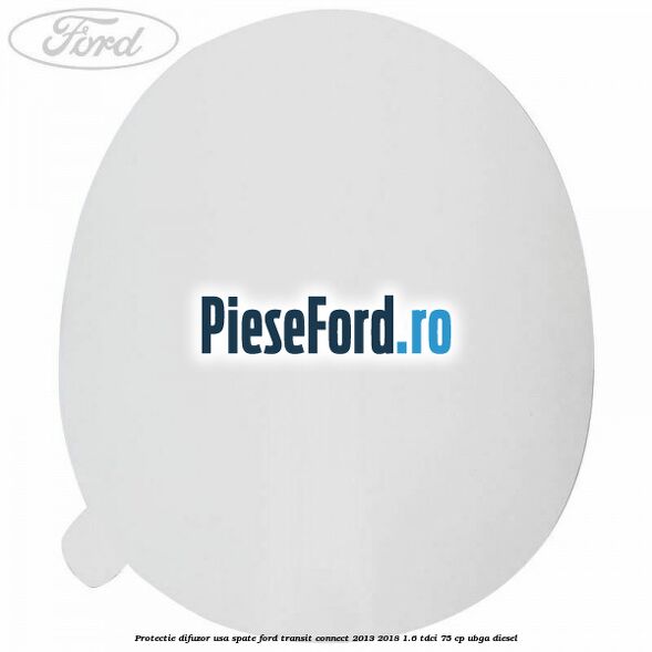 Protectie difuzor usa spate Ford Transit Connect 2013-2018 1.6 TDCi 75 cp UBGA diesel