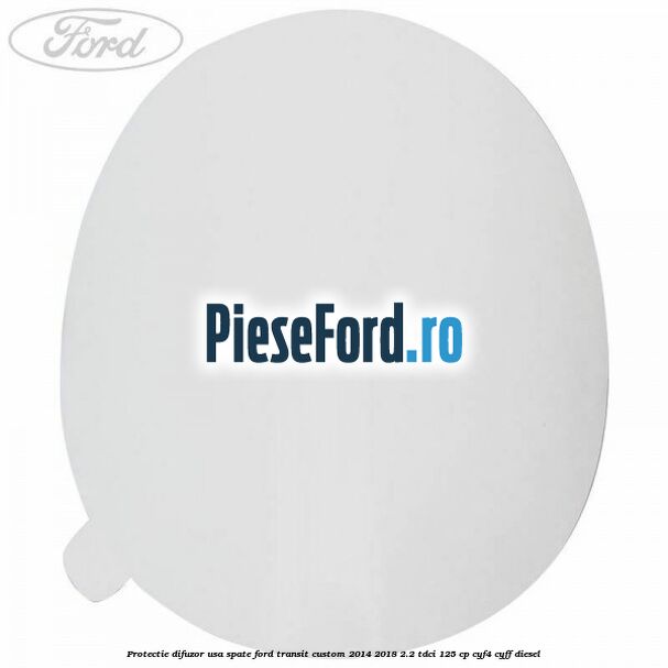Protectie difuzor usa spate Ford Transit Custom 2014-2018 2.2 TDCi 125 cp CYF4, CYFF diesel