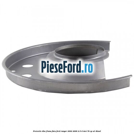 Protectie disc frana fata Ford Ranger 2002-2006 2.5 D 4x4 78 cp Protectie disc frana fata Ford Ranger 2002-2006 2.5 D 4x4 78 cp WL diesel