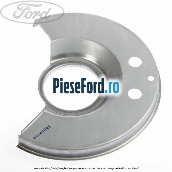 Protectie disc frana fata Ford Ranger 2006-2012 3.0 TDCi 4x4 156 cp Protectie disc frana fata Ford Ranger 2006-2012 3.0 TDCi 4x4 156 cp MD30DITC, WEC diesel