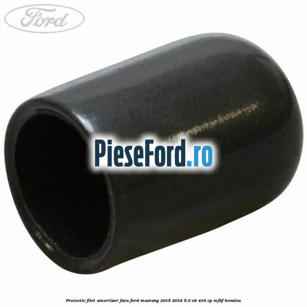 Protectie filet amortizor fata Ford Mustang 2015-2018 5.0 V8 418 cp Protectie filet amortizor fata Ford Mustang 2015-2018 5.0 V8 418 cp MF8F benzina