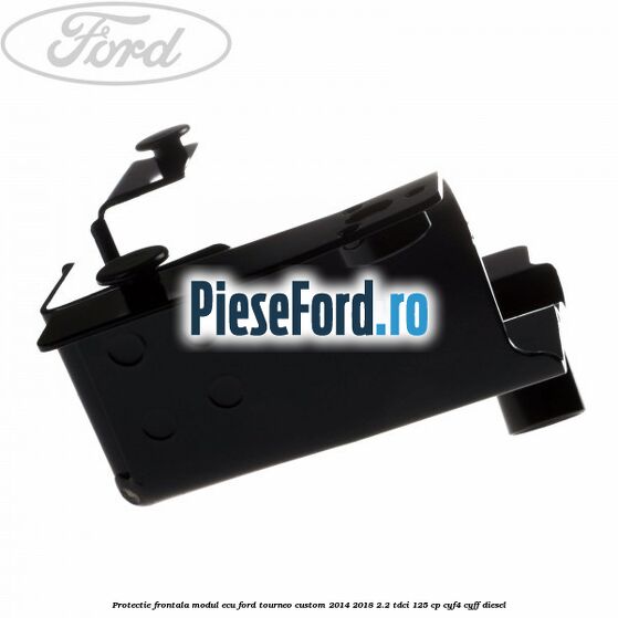 Protectie frontala modul ECU Ford Tourneo Custom 2014-2018 2.2 TDCi 125 cp CYF4, CYFF diesel