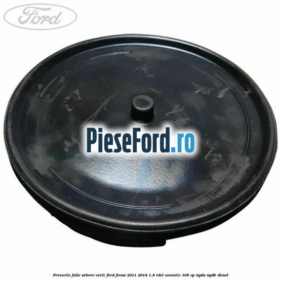 Protectie fulie arbore cotit Ford Focus 2011-2014 1.6 TDCi ECOnetic 105 cp NGDA, NGDB diesel