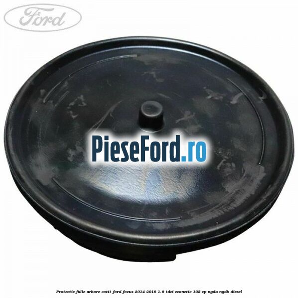 Protectie fulie arbore cotit Ford Focus 2014-2018 1.6 TDCi ECOnetic 105 cp NGDA, NGDB diesel
