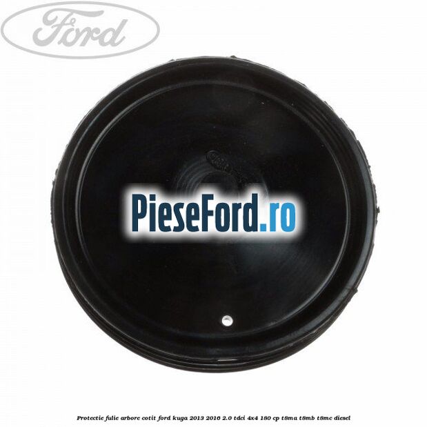 Protectie fulie arbore cotit Ford Kuga 2013-2016 2.0 TDCi 4x4 180 cp T8MA, T8MB, T8MC diesel