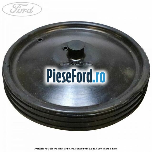 Protectie fulie arbore cotit Ford Mondeo 2008-2014 2.2 TDCi 200 cp