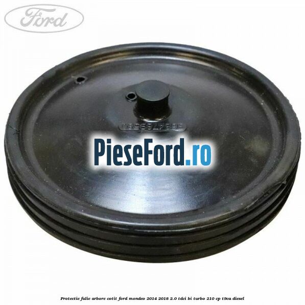 Protectie fulie arbore cotit Ford Mondeo 2014-2018 2.0 TDCi Bi-Turbo 210 cp
