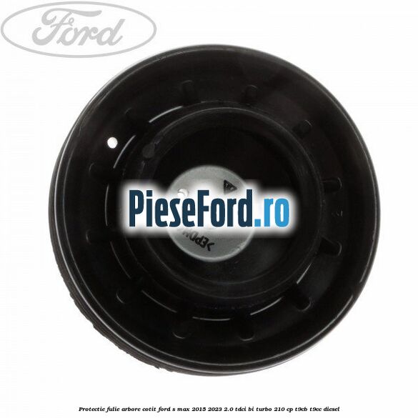 Protectie fulie arbore cotit Ford S-Max 2015-2023 2.0 TDCi BI-Turbo 210 cp T9CB, T9CC diesel