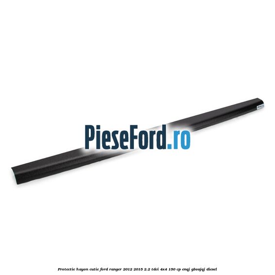 Protectie hayon cutie Ford Ranger 2012-2015 2.2 TDCi 4x4 150 cp ENQJ, GBVAJQJ diesel