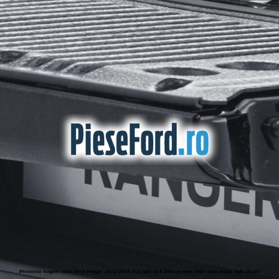 Protectie hayon cutie Ford Ranger 2012-2015 3.2 TDCi 4x4 200 cp ENSA, SA2R, SA2S, SA2W, SAFA diesel