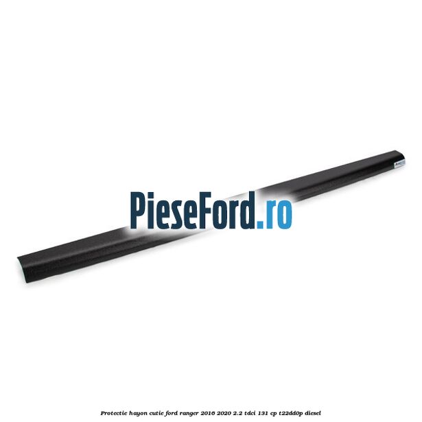 Protectie hayon cutie Ford Ranger 2016-2020 2.2 TDCi 131 cp T22DD0P diesel
