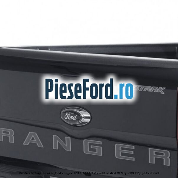 Protectie hayon cutie Ford Ranger 2019-2022 2.0 EcoBlue 4x4 213 cp T20DD0J, YN2X diesel