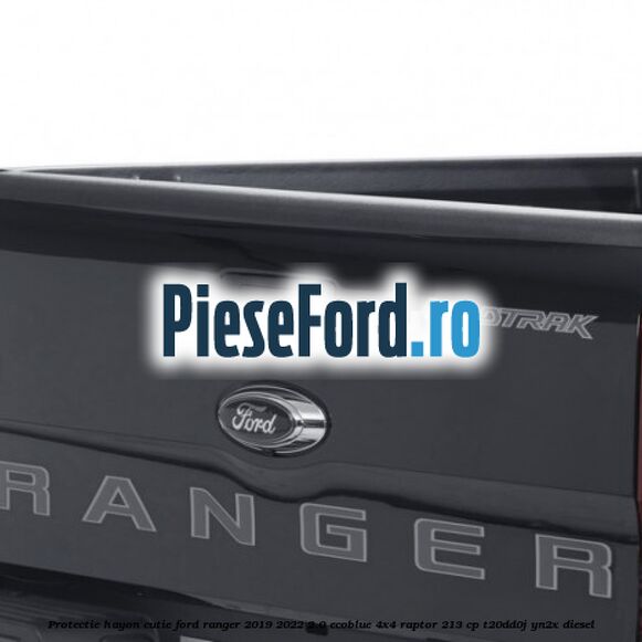 Protectie hayon cutie Ford Ranger 2019-2022 2.0 EcoBlue 4x4 Raptor 213 cp T20DD0J, YN2X diesel