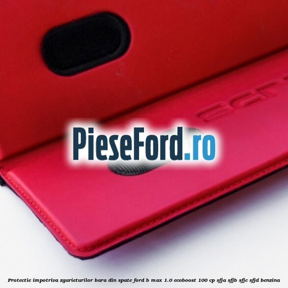 Protectie impotriva zgarieturilor bara din spate Ford B-Max 1.0 EcoBoost 100 cp SFJA, SFJB, SFJC, SFJD benzina