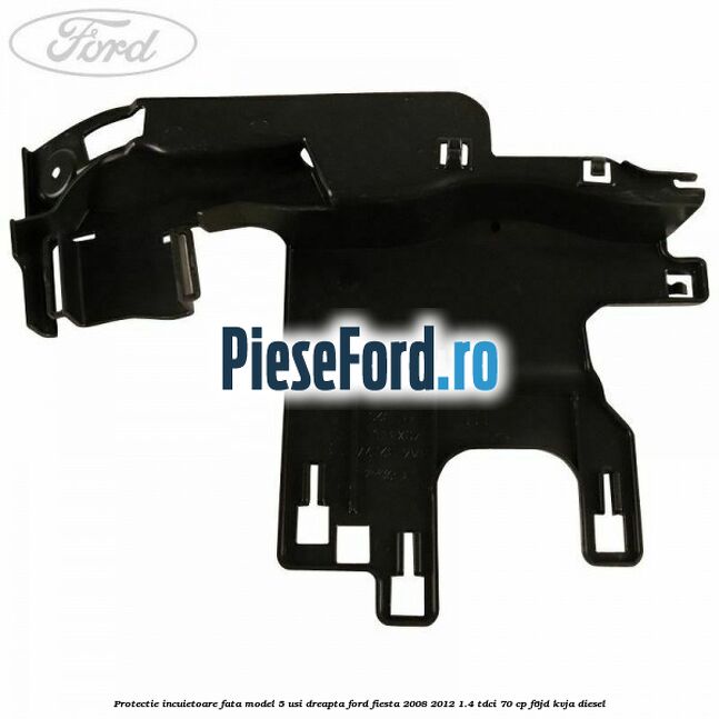 Protectie incuietoare fata model 5 usi dreapta Ford Fiesta 2008-2012 1.4 TDCi 70 cp F6JD, KVJA diesel