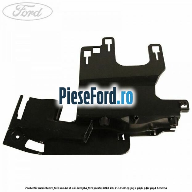 Protectie incuietoare fata model 5 usi dreapta Ford Fiesta 2013-2017 1.0 80 cp Protectie incuietoare fata model 5 usi dreapta Ford Fiesta 2013-2017 1.0 80 cp P4JA, P4JB, P4JC, P4JD benzina
