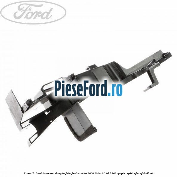 Protectie incuietoare usa dreapta fata Ford Mondeo 2008-2014 2.0 TDCi 140 cp QXBA, QXBB, UFBA, UFBB diesel