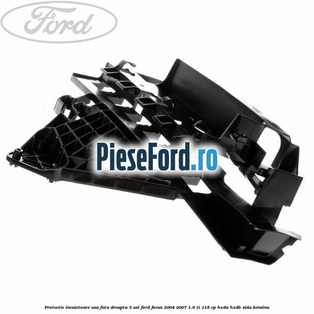 Protectie incuietoare usa fata dreapta 3 usi Ford Focus 2004-2007 1.6 Ti 115 cp HXDA, HXDB, SIDA benzina