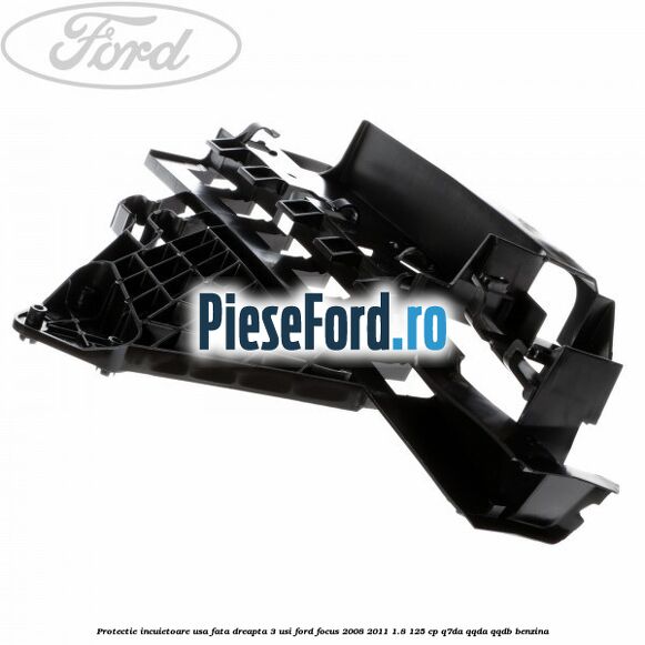 Protectie incuietoare usa fata dreapta 3 usi Ford Focus 2008-2011 1.8 125 cp Protectie incuietoare usa fata dreapta 3 usi Ford Focus 2008-2011 1.8 125 cp Q7DA, QQDA, QQDB benzina