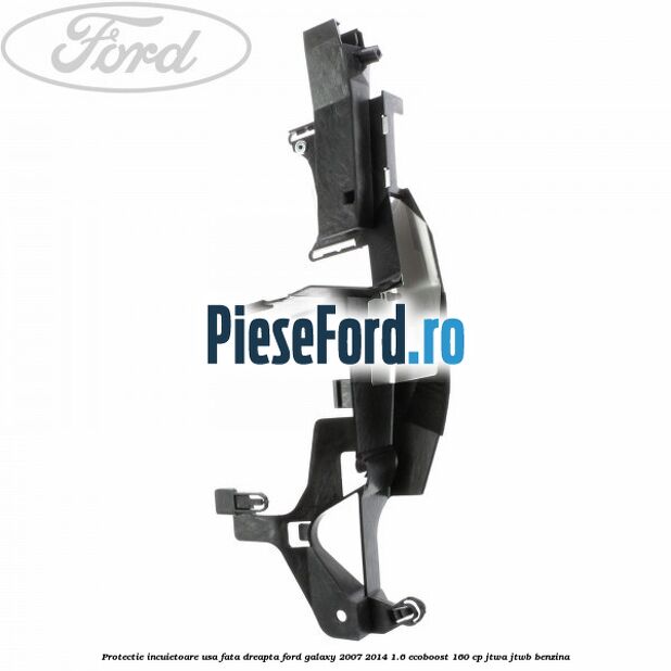 Protectie incuietoare usa fata dreapta Ford Galaxy 2007-2014 1.6 EcoBoost 160 cp JTWA, JTWB benzina