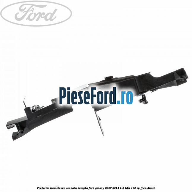 Protectie incuietoare usa fata dreapta Ford Galaxy 2007-2014 1.8 TDCi 100 cp Protectie incuietoare usa fata dreapta Ford Galaxy 2007-2014 1.8 TDCi 100 cp FFWA diesel