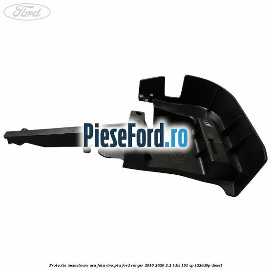Protectie incuietoare usa fata dreapta Ford Ranger 2016-2020 2.2 TDCi 131 cp T22DD0P diesel