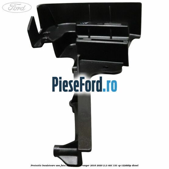 Protectie incuietoare usa fata dreapta Ford Ranger 2016-2020 2.2 TDCi 131 cp T22DD0P diesel