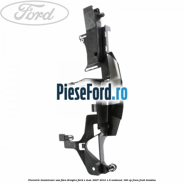 Protectie incuietoare usa fata dreapta Ford S-Max 2007-2014 1.6 EcoBoost 160 cp JTWA, JTWB benzina